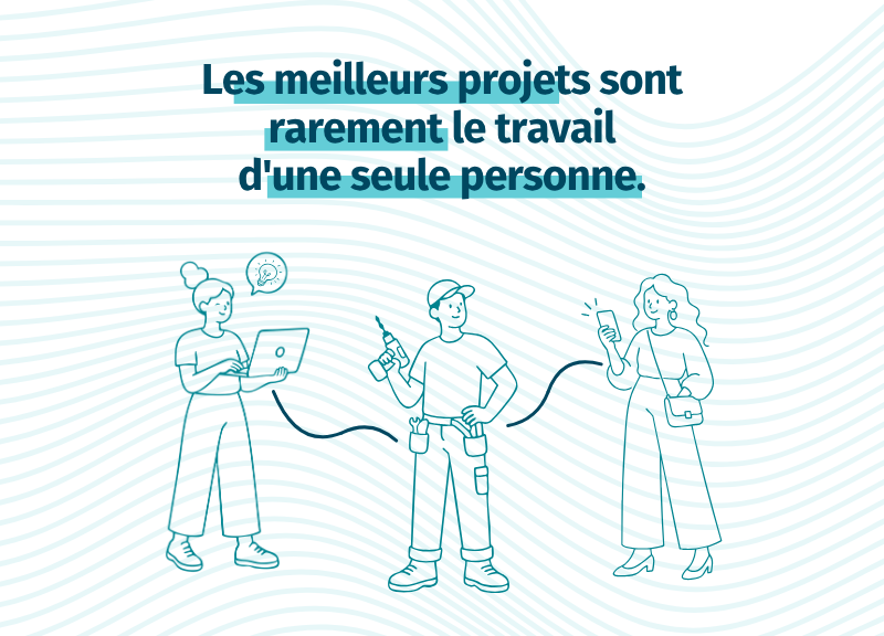 Les meilleurs projets sont rarement le travail d'une seule personne.